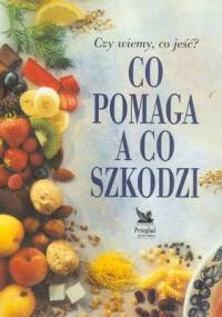 Co pomaga a co szkodzi: Czy wiemy co jeść? - praca zbiorowa