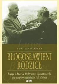 Błogosławieni rodzice. Luigi i Maria Beltrame Quattrocchi we wspomnieniach ich dzieci - Luciano Moia