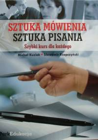Sztuka mówienia, sztuka pisania. Szybki kurs dla każdego - Michał Kuziak, Sławomir Rzepczyński