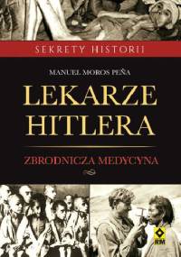 Lekarze Hitlera. Zbrodnicza Medycyna. - Manuel Moros Pena