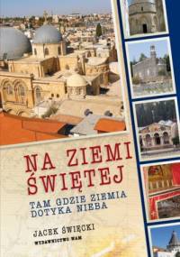Na ziemi świętej. Tam gdzie ziemia dotyka nieba - Jacek Święcki
