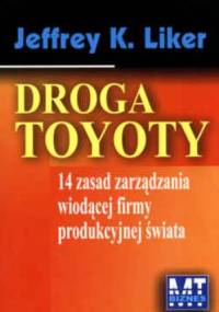 Droga Toyoty - 14 zasad zarządzania wiodącej firmy produkcyjnej świata - Jeffrey K. Liker