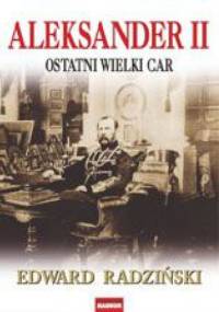 Aleksander II. Ostatni wielki car - Edward Radziński