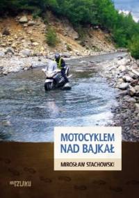 Motocyklem nad Bajkał - Mirosław Stachowski