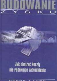Budowanie zysku. Jak obniżać koszty nie redukując zatrudnien - Perry J. Ludy