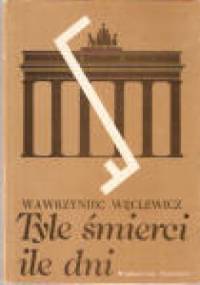 Tyle śmierci, ile dni : wspomnienia z Berlina, Sachsenhausen, Neuengamme, Sztokholmu - Wawrzyniec Węclewicz