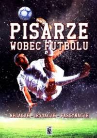Pisarze wobec futbolu. Negacje, irytacje, fascynacje - Lech Giemza
