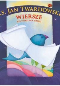 Wiersze nie tylko dla dzieci - Jan Twardowski