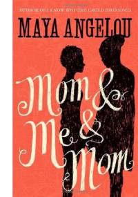 Mom and Me and Mom - Maya Angelou