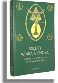 Między wiarą a gnozą. Doświadczenie mistyczne w tradycjach Orientu - Małgorzata Sacha-Piekło, Marzenna Jakubczak