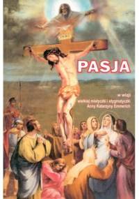 Pasja w wizji wielkiej mistyczki i stygmatyczki Anny Katarzyny Emmerich - Anna Katarzyna Emmerich