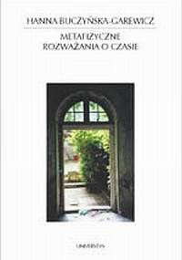 Metafizyczne rozważania o czasie. Idea czasu w filozofii i literaturze - Hanna Buczyńska-Garewicz