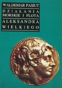 Działania morskie i flota Aleksandra Wielkiego - Waldemar Pasiut