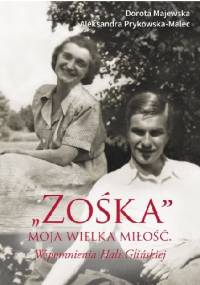 "Zośka" - moja wielka miłość. Wspomnienia Hali Glińskiej - Dorota Majewska, Aleksandra Prykowska-Malec