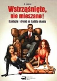 Wstrząśnięte, nie mieszane! Koktajle i drinki na każdą okazję - Helga Lederer