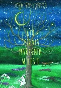 Kto spełnia życzenia w lesie ? - Dora Rosłońska