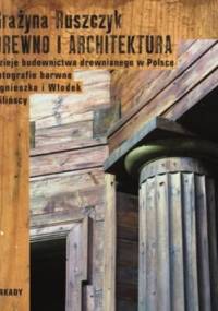 Drewno i architektura. Dzieje budownictwa drewnianego w Polsce - Grażyna Ruszczyk