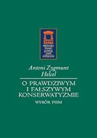 O prawdziwym i fałszywym konserwatyzmie. Wybór pism - Antoni Helcel