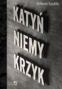 Katyń. Niemy krzyk - Antoni Szybis