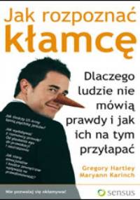 Jak rozpoznać kłamcę. Dlaczego ludzie nie mówią prawdy i jak ich na tym przyłapać - Gregory Hartley, Maryann Karinch
