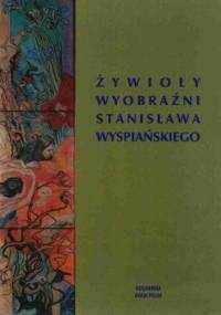 Żywioły wyobraźni Stanisława Wyspiańskiego. Artykuły z konferencji naukowej doktorantów (UJ i ASP Kraków, 8-9 listopada 2007)