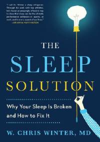 The Sleep Solution. Why Your Sleep is Broken and How to Fix It - Chris Winter