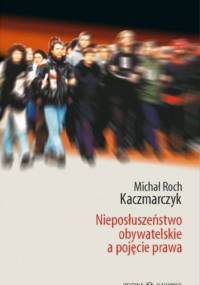 Nieposłuszeństwo obywatelskie a pojęcie prawa - Michał Roch Kaczmarczyk