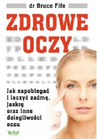 Zdrowe oczy. Jak zapobiegać i leczyć zaćmę, jaskrę oraz inne dolegliwości oczu - Bruce Fife