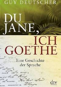 Du Jane, ich Goethe. Eine Geschichte der Sprache - Guy Deutscher