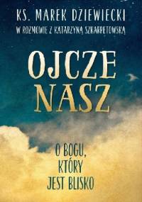 Ojcze nasz O Bogu, który jest blisko - Marek Dziewiecki, Katarzyna Szkarpetowska