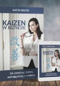 Kaizen w biznesie. Jak rozwinąć biznes metodą małych kroków - Aneta Wątor