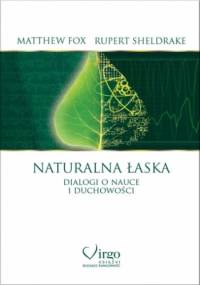Naturalna łaska. Dialogi o nauce i duchowości - Rupert Sheldrake, Matthew Fox