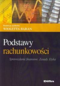 Podstawy rachunkowości Sprawozdanie finansowe. Zasady. Etyka - Wioletta Baran