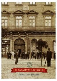 O szarym Lwowie - Franciszek Jaworski