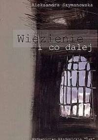 Więzienie i co dalej - Aleksandra Szymanowska