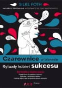 Czarownice W Biznesie. Rytuały Kobiet Sukcesu - Silke Foth
