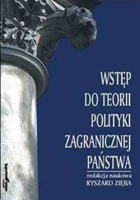 Wstęp do teorii polityki zagranicznej państwa - Ryszard Zięba, praca zbiorowa