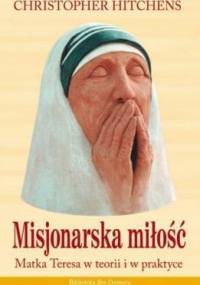 Misjonarska miłość. Matka Teresa w teorii i w praktyce - Christopher Eric Hitchens