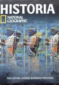Królestwa i Imperia Bliskiego Wschodu. Historia National Geographic - Redakcja magazynu National Geographic