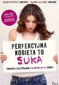 Perfekcyjna kobieta to suka. Poradnik przetrwania dla normalnych kobiet - Anne-Sophie Girard, Marie-Aldine Girard