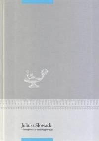 Juliusz Słowacki - interpretacje i reinterpretacje - Szczeglacka-Pawłowska Ewa, Skalińska Ewangelina