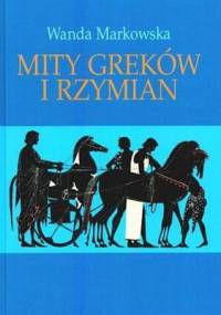 Mity Greków i Rzymian - Wanda Markowska