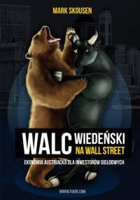 Walc Wiedeński na Wall Street. Ekonomia austriacka dla inwestorów giełdowych - Mark Skousen