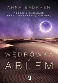 Wędrówka z Ablem. Podróż z nomadami przez afrykańską sawannę - Anna Badkhen