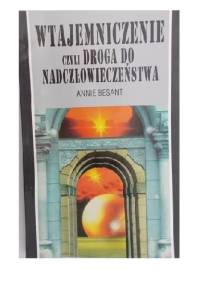 Wtajemniczenie, czyli droga do nadczłowieczeństwa - Annie Besant