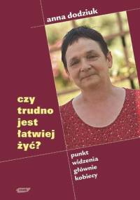 Czy trudno jest łatwiej żyć? - Anna Dodziuk