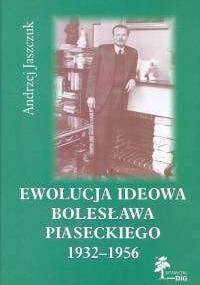Ewolucja ideowa Bolesława Piaseckiego 1932-1956 - Andrzej Jaszczuk