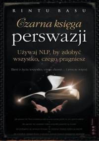 Czarna księga perswazji. Używaj NLP, by zdobyć wszystko, czego pragniesz - Rintu Basu