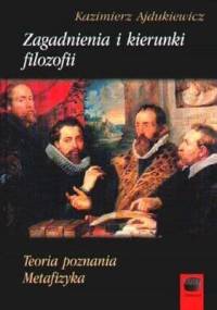 Zagadnienia i kierunki filozofii. Teoria poznania. Metafizyka - Kazimierz Ajdukiewicz