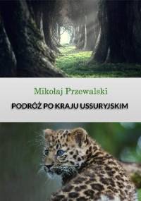 Podróż do Kraju Ussyryjskiego - Mikołaj Przewalski